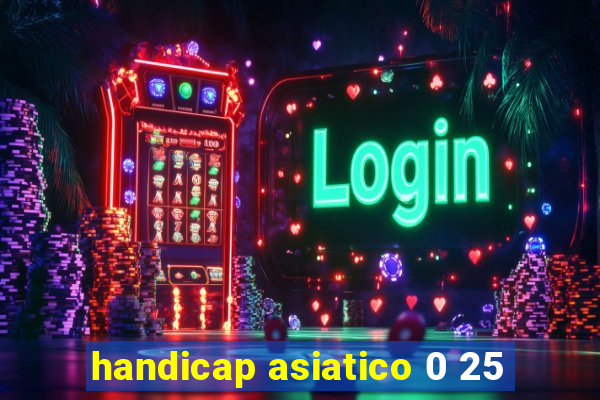 handicap asiatico 0 25